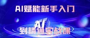 AI赋能新手入门到精通实战课-财仔梦想资源网