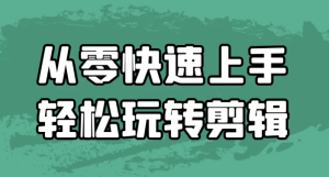 从零快速上手轻松玩转剪辑-财仔梦想资源网