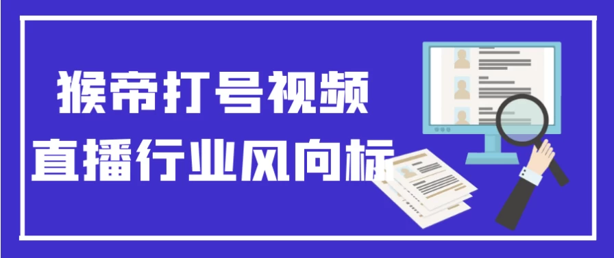 猴帝打号视频直播行业风向标-财仔梦想资源网