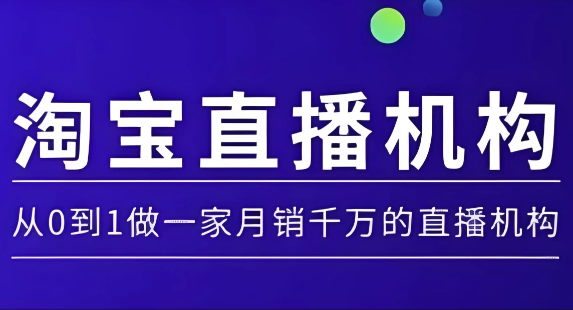 淘宝直播运营实操课，从0到1做一家月销千万的直播机构-财仔梦想资源网