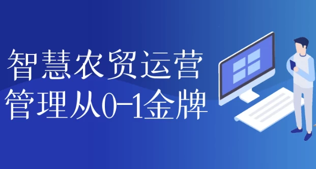 智慧农贸运营管理从0-1金牌-财仔梦想资源网