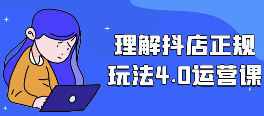 理解抖店正规玩法4.0运营课-财仔梦想资源网