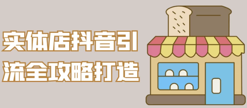 实体店抖音引流全攻略打造-财仔梦想资源网