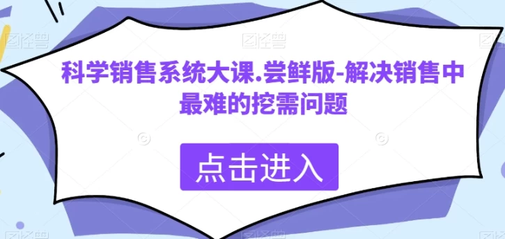 科学销售系统大课，解决销售中最难的挖需问题-财仔梦想资源网