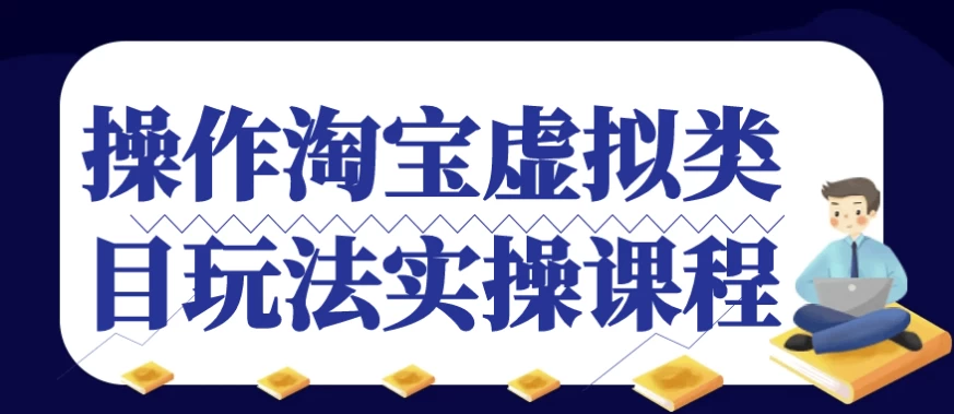 操作淘宝虚拟类目玩法实操课程-财仔梦想资源网