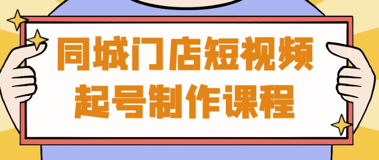 同城门店短视频起号制作课程-财仔梦想资源网