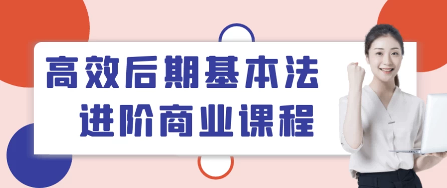 高效后期基本法进阶商业课程-财仔梦想资源网