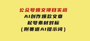 公众号爆文项目实战，AI创作爆款文章，起号素材对标赠（附赛道AI提示词）-财仔梦想资源网