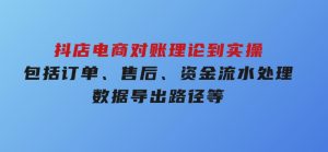 抖店电商对账理论到实操，包括订单、售后、资金流水处理，数据导出路径等-财仔梦想资源网