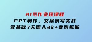 AI写作变现课程：PPT制作，文案撰写实战，零基础7天周入3k+案例拆解-财仔梦想资源网