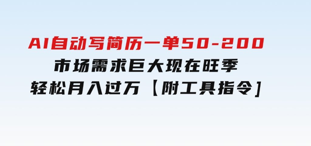 AI自动写简历，一单50-200，市场需求巨大，现在旺季，轻松月入过万【附…-财仔梦想资源网