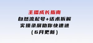主播成长指南：自然流起号+话术拆解，实操录屏助你快速进阶（6月更新）-财仔梦想资源网
