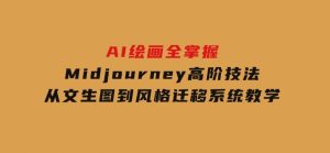AI绘画全掌握：Midjourney高阶技法，从文生图到风格迁移系统教学-财仔梦想资源网