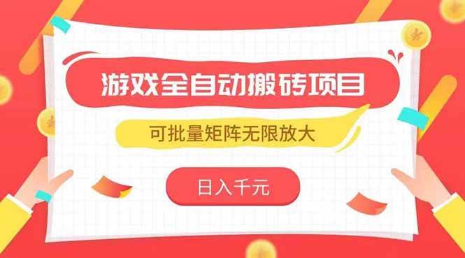 （15197期）游戏全自动搬砖项目，日入千元，可批量矩阵无限放大-财仔梦想资源网