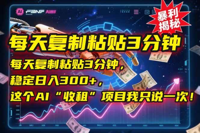 （15179期）每天复制粘贴3分钟，稳定日入300+，这个AI“收租”项目我只说一次！-财仔梦想资源网