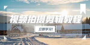 （15154期）视频拍摄剪辑教程，从基础操作到进阶，爆款视频全流程生产术-财仔梦想资源网