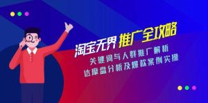 （15127期）淘宝无界推广全攻略，关键词与人群推广解析，达摩盘分析及爆款案例实操-财仔梦想资源网