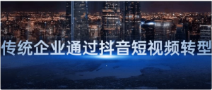 传统企业通过抖音短视频转型-财仔梦想资源网