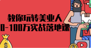 教你玩转美业人0-100万实战落地课-财仔梦想资源网