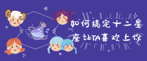 如何搞定十二星座让TA喜欢上你-财仔梦想资源网