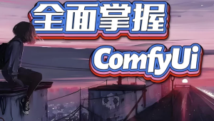 全面掌握Comfyui系统教程-财仔梦想资源网