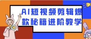AI短视频剪辑爆款秘籍进阶教学-财仔梦想资源网