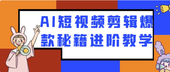 AI短视频剪辑爆款秘籍进阶教学-财仔梦想资源网