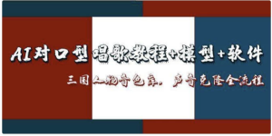 AI对口型唱歌教程+模型+软件，三国人物音色库，声音克隆全流程-财仔梦想资源网