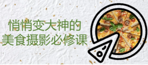 悄悄变大神的美食摄影必修课-财仔梦想资源网