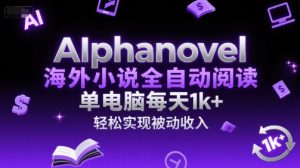 AIphanovel海外小说全自动阅读，单电脑每天1k+，轻松实现被动收入【揭秘】-财仔梦想资源网