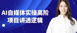 AI自媒体实操高阶项目讲透逻辑-财仔梦想资源网