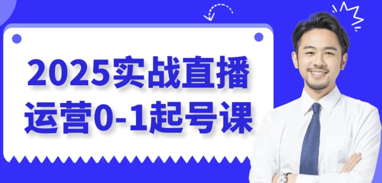 2025实战直播运营0-1起号课-财仔梦想资源网