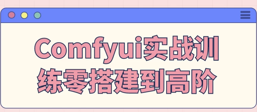 Comfyui实战训练零搭建到高阶-财仔梦想资源网