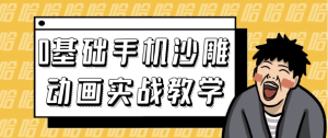 0基础手机沙雕动画实战教学-财仔梦想资源网
