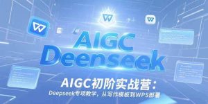 （15223期）AIGC初阶实战营：Deepseek专项教学，从写作模板到WPS部署-财仔梦想资源网