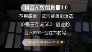 （15270期）抖音AI智能直播4.0，不用露脸，蓝海赛道新玩法，单号日引流500+创业粉…-财仔梦想资源网