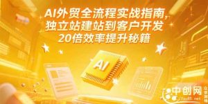 （15182期）AI外贸全流程实战指南，独立站建站到客户开发，20倍效率提升秘籍(更新6月)-财仔梦想资源网