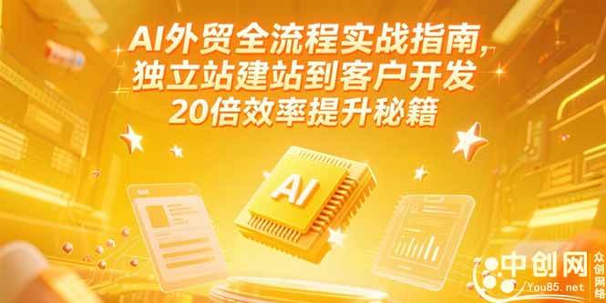 （15182期）AI外贸全流程实战指南，独立站建站到客户开发，20倍效率提升秘籍(更新6月)-财仔梦想资源网