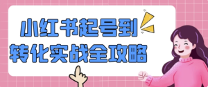 小红书起号到转化实战全攻略-财仔梦想资源网