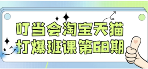 叮当会淘宝天猫打爆班课第68期-财仔梦想资源网
