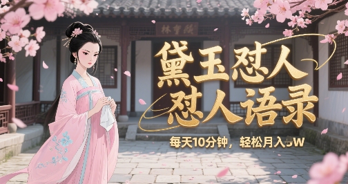 林黛玉怼人语录怼人鸡汤，AI产出图片视频文案，每天十分钟，创作者分成月收益1W+-财仔梦想资源网