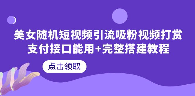 （6277期）美女随机短视频引流吸粉视频打赏支付接口能用+完整搭建教程-财仔梦想资源网