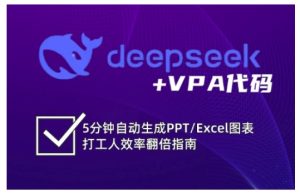 deepseek+VPA代码，5分钟自动生成PPT/Excel图表打工人效率翻倍指南(更新7月)-财仔梦想资源网