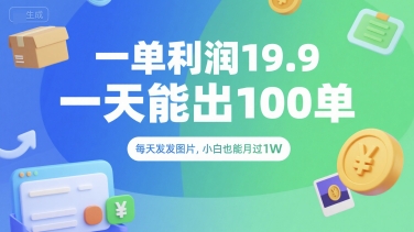 一单利润19.9一天能出100单，每天发发图片，小白也能月入过1W【揭秘】-财仔梦想资源网