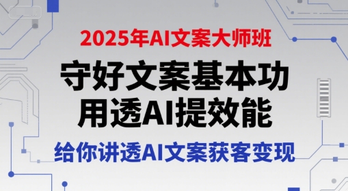 2025年AI文案大师班，守好文案基本功，用透AI提效能，给你讲透AI文案获客变现-财仔梦想资源网