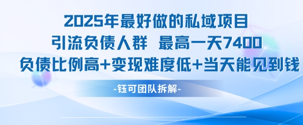 2025年最好做的私域项目，引流负债人群，最高一天变现7.4k，人群占比高，变现难度低，当天就能见到钱-财仔梦想资源网