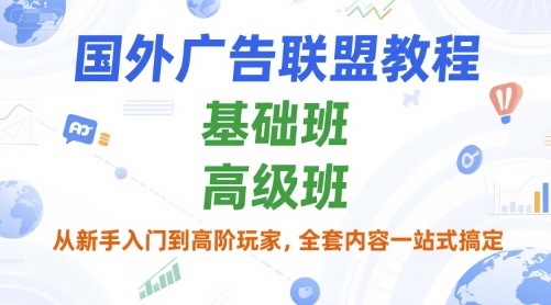 国外广告联盟教程，基础班和高级班，从新手入门到高阶玩家，全套内容一站式搞定-财仔梦想资源网