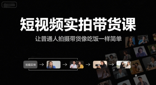 短视频实拍带货课，让普通人拍摄带货像吃饭一样简单-财仔梦想资源网