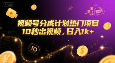 视频号分成计划热门项目，10秒出视频，日入1k+【揭秘】-财仔梦想资源网