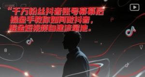 千万粉丝抖音账号幕后操盘手教你如何做抖音，掘金短视频自建流量池-财仔梦想资源网